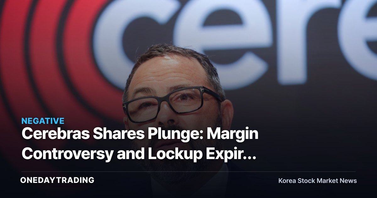 Cerebras Shares Plunge: Margin Controversy and Lockup Expiry Put AI-Chip Confidence to the Test