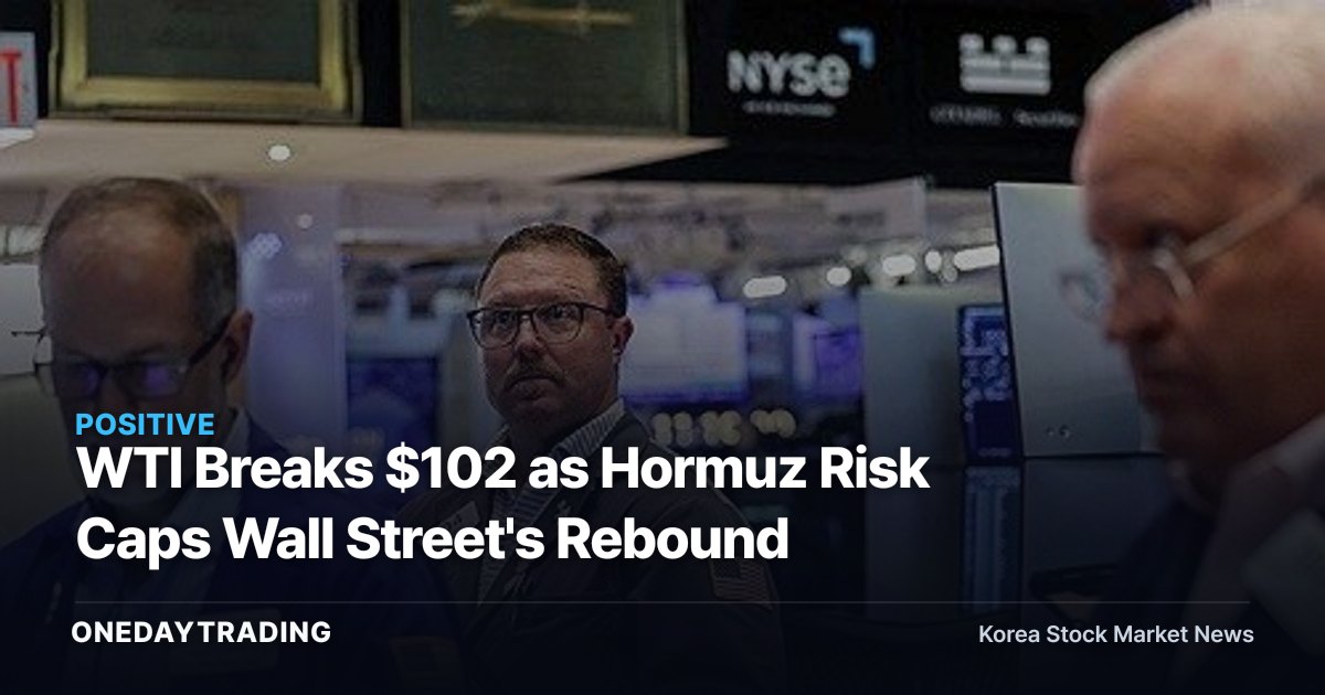 WTI Breaks $102 as Hormuz Risk Caps Wall Street's Rebound
