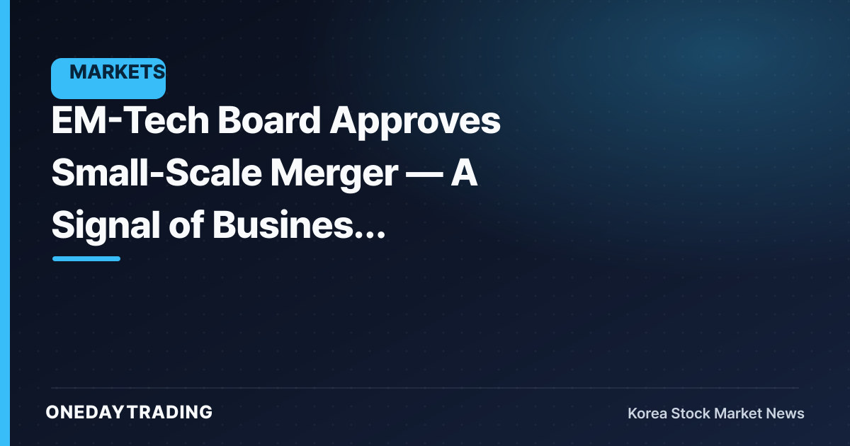 EM-Tech Board Approves Small-Scale Merger — A Signal of Business Restructuring in Lieu of a Shareholder Vote