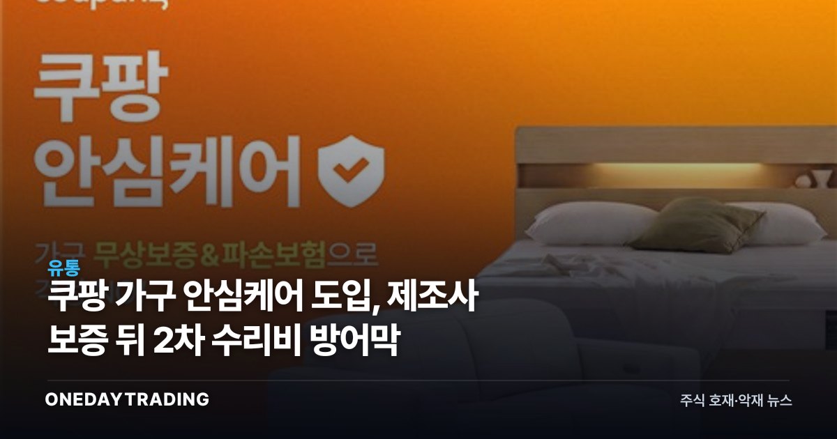 쿠팡 가구 안심케어 도입, 제조사 보증 뒤 2차 수리비 방어막