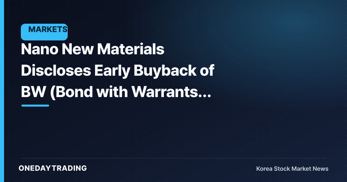 Nano New Materials Discloses Early Buyback of BW (Bond with Warrants) Ahead of Maturity