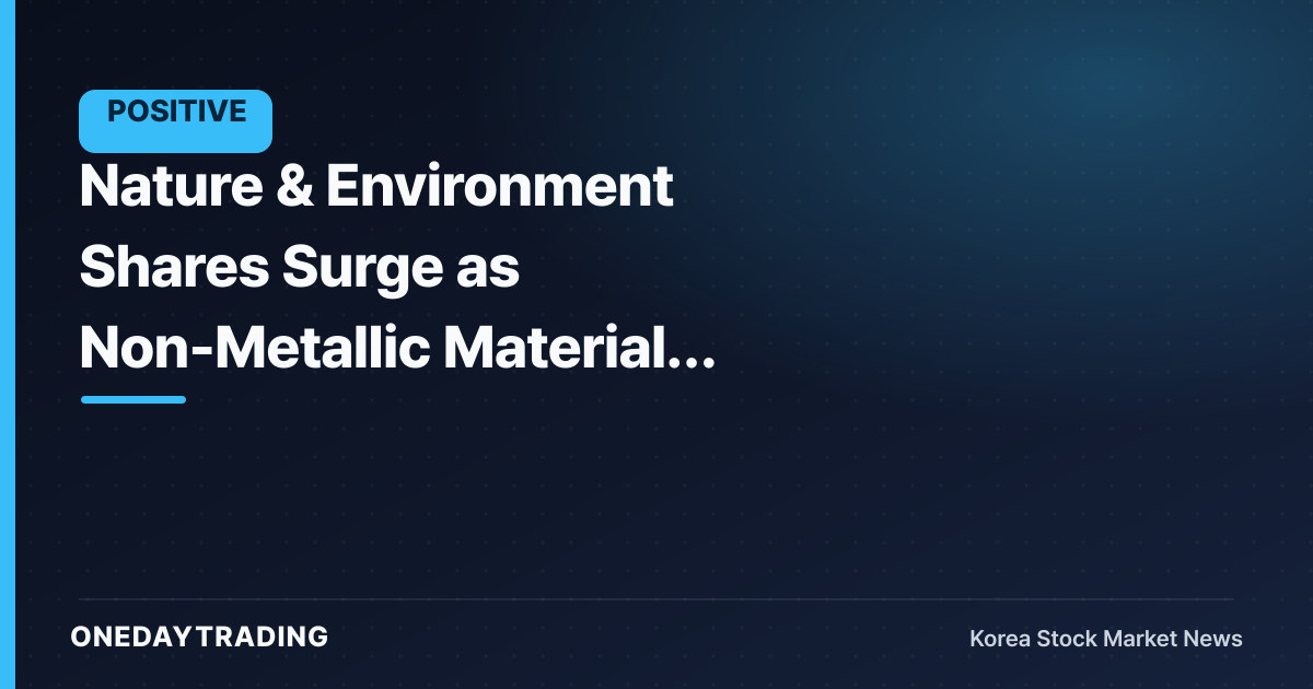 Nature & Environment Shares Surge as Non-Metallic Materials Rotation and Search Interest Expand