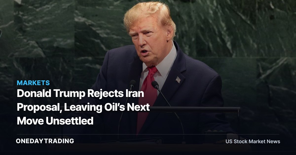 Donald Trump Rejects Iran Proposal, Leaving Oil’s Next Move Unsettled