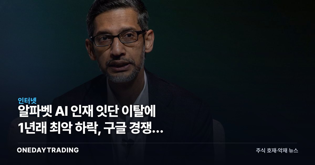 알파벳 AI 인재 잇단 이탈에 1년래 최악 하락, 구글 경쟁력 흔들리나