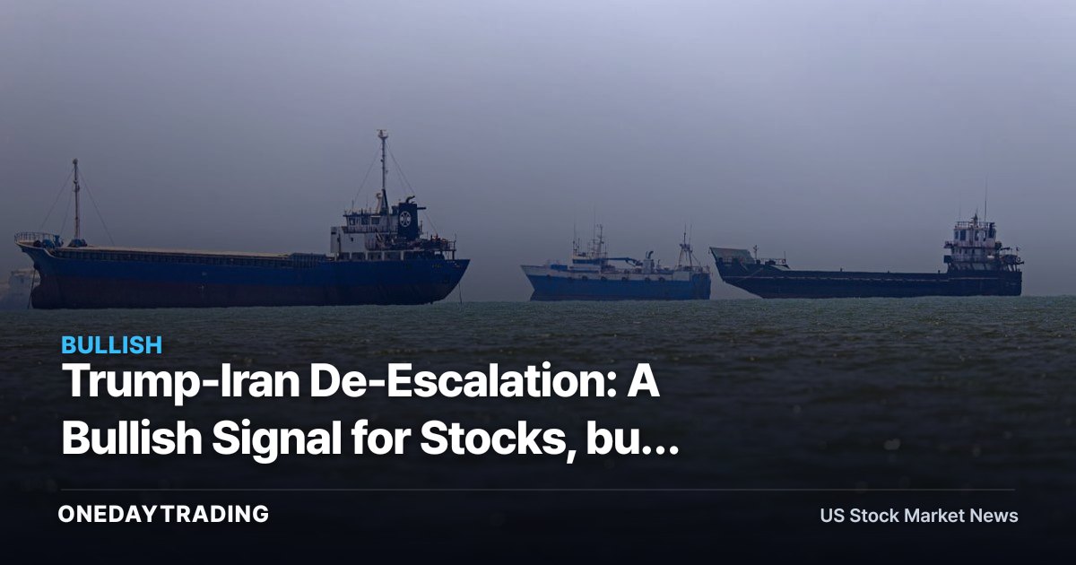 Trump-Iran De-Escalation: A Bullish Signal for Stocks, but a Headwind for Oil and Defense