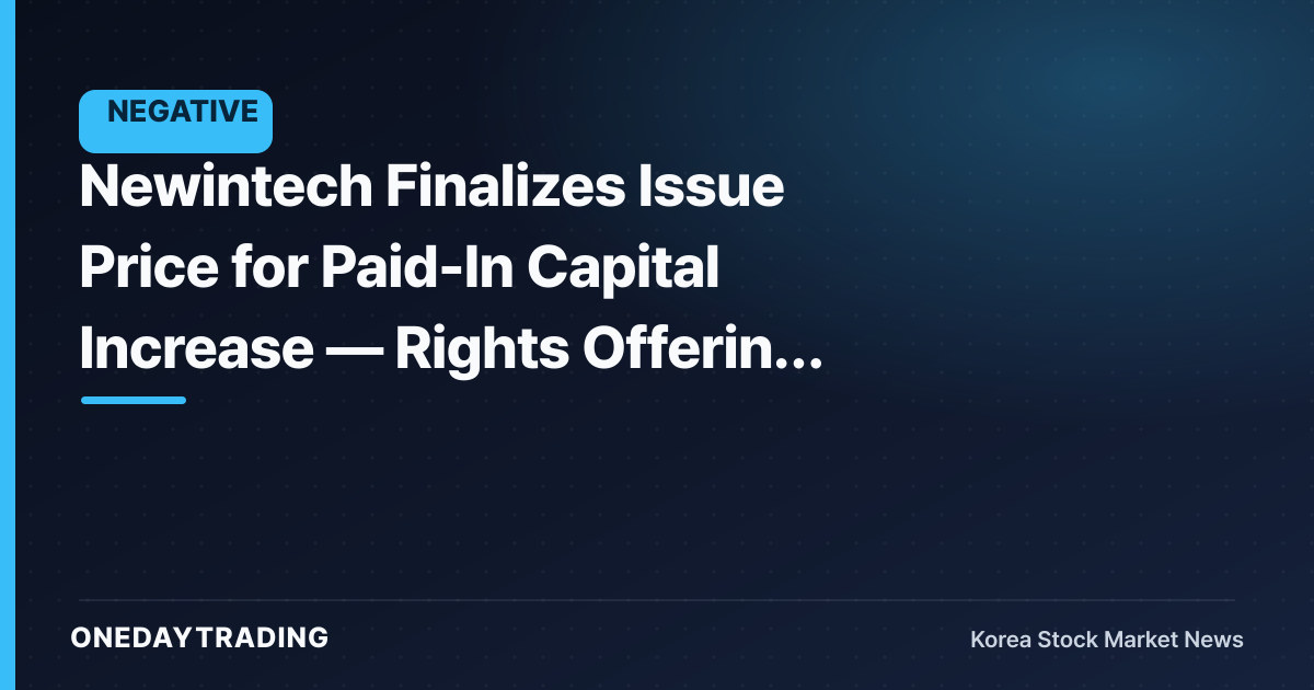 Newintech Finalizes Issue Price for Paid-In Capital Increase — Rights Offering Followed by Public Offering of Forfeited Shares