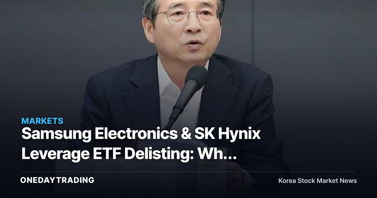 Samsung Electronics & SK Hynix Leverage ETF Delisting: Why Kim Yong-beom Drew the Line