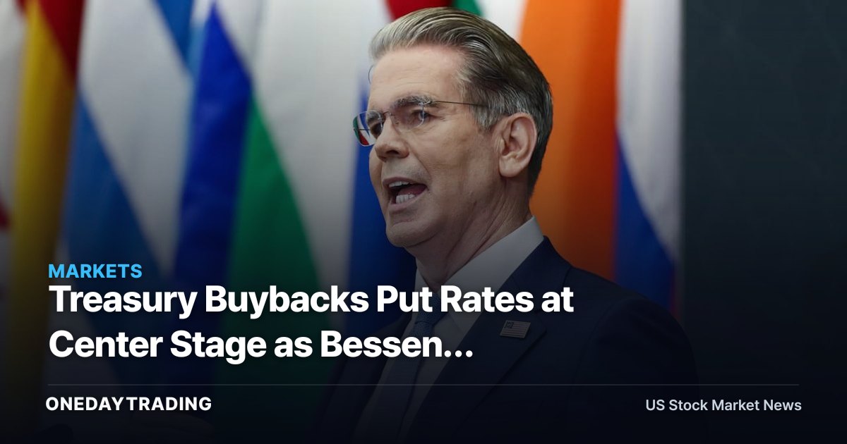 Treasury Buybacks Put Rates at Center Stage as Bessent Signals Bigger Moves