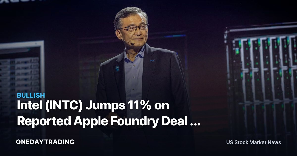 Intel (INTC) Jumps 11% on Reported Apple Foundry Deal — Why the Win Matters More Than Its Size