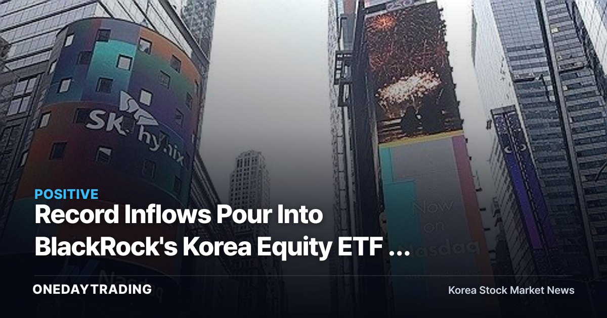 Record Inflows Pour Into BlackRock's Korea Equity ETF — Are Foreign Investors Really Buying?