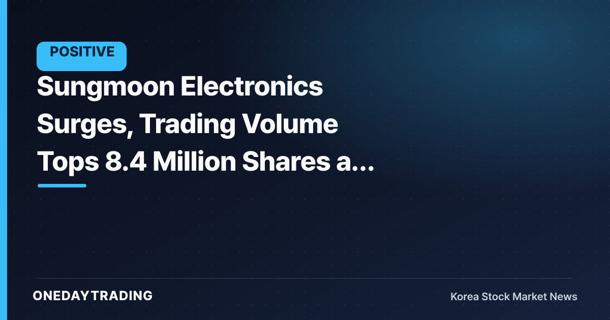 Sungmoon Electronics Surges, Trading Volume Tops 8.4 Million Shares as Market Attention Builds