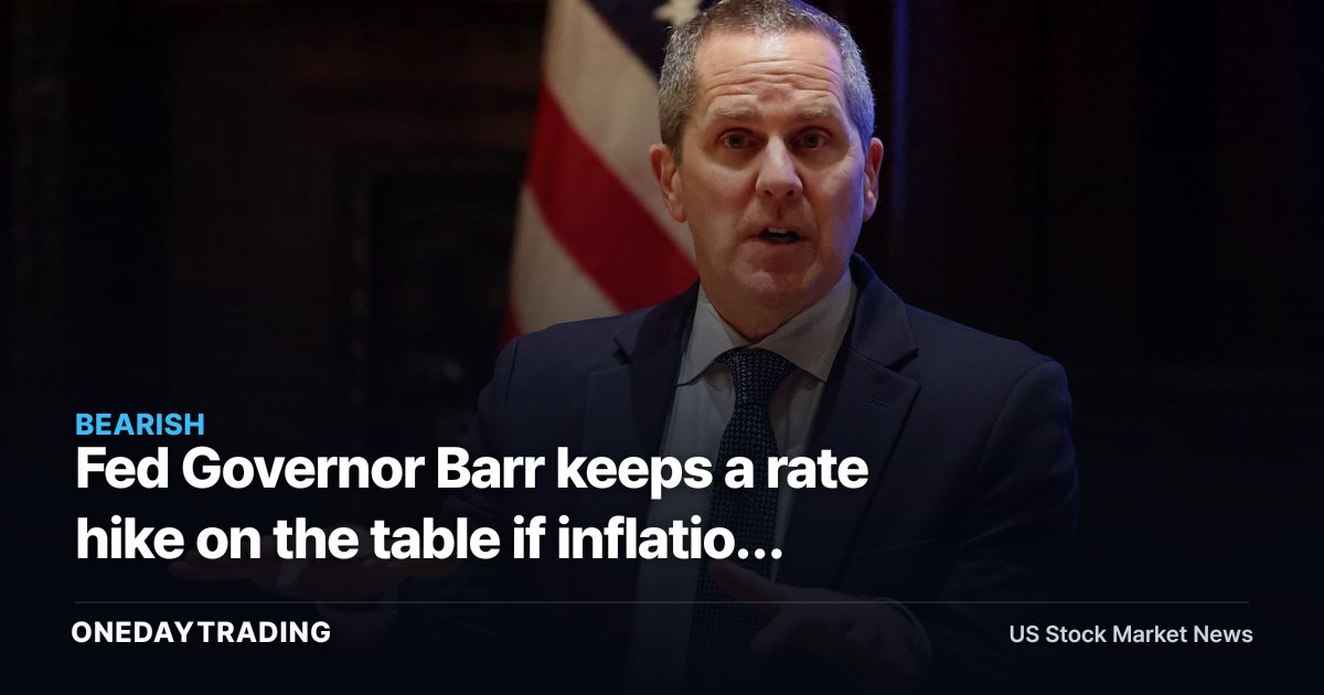 Fed Governor Barr keeps a rate hike on the table if inflation stays hot