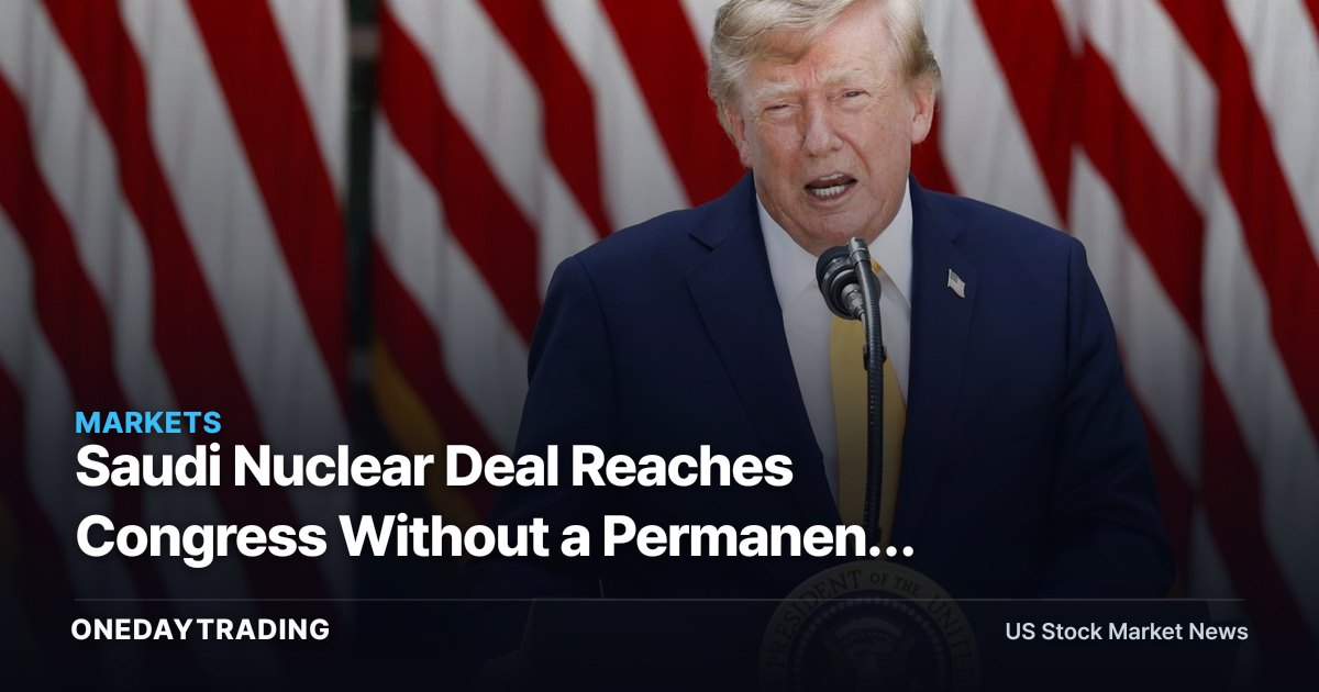 Saudi Nuclear Deal Reaches Congress Without a Permanent Enrichment Ban
