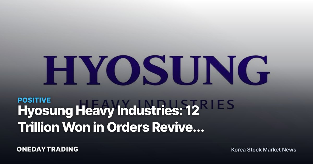Hyosung Heavy Industries: 12 Trillion Won in Orders Revives the Stock — 50% Rebound After a 60% Plunge