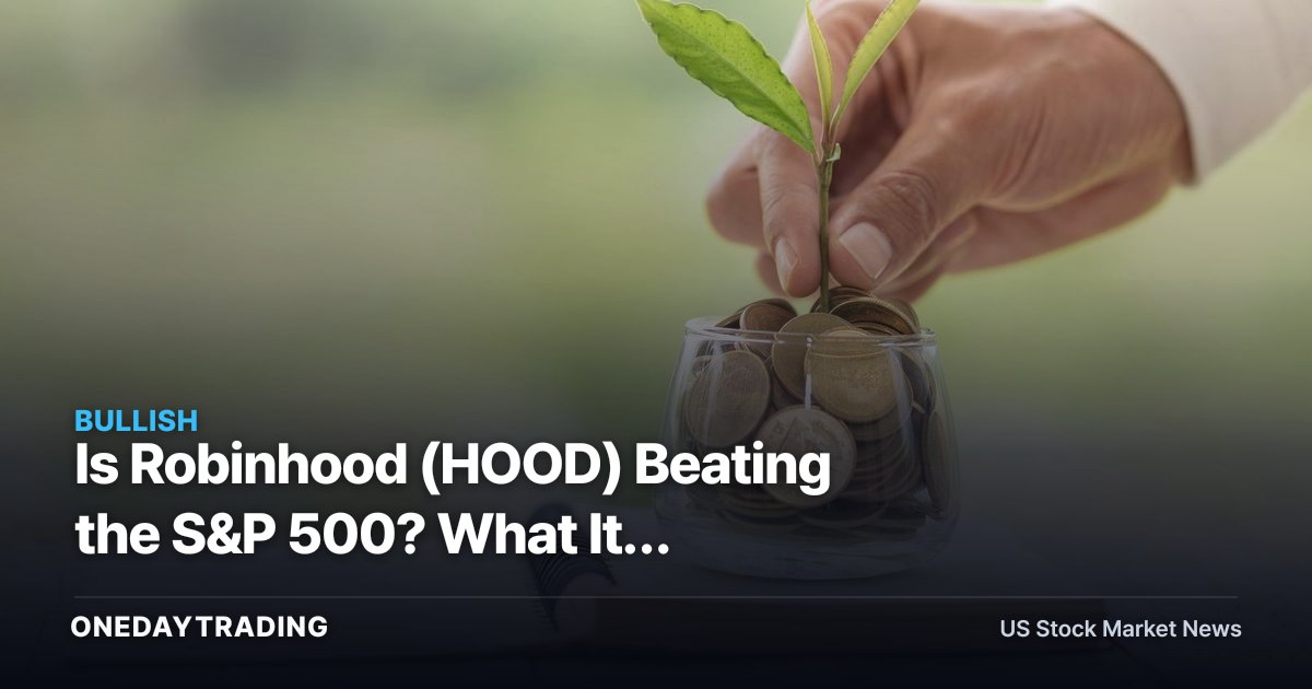 Is Robinhood (HOOD) Beating the S&P 500? What Its Outperformance Means for Investors