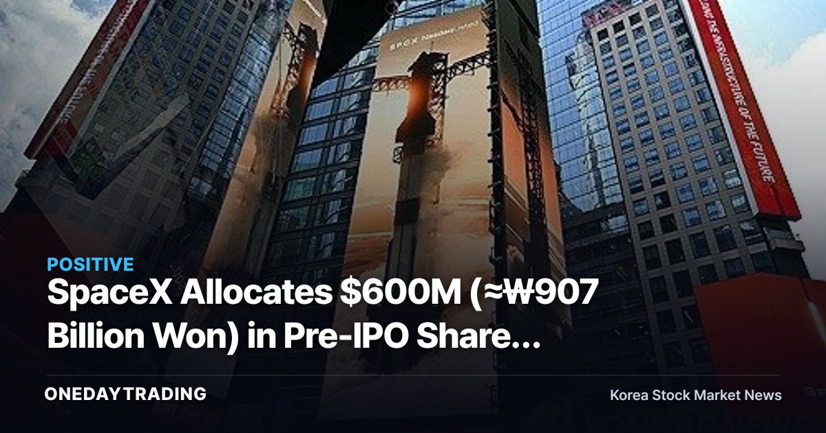SpaceX Allocates $600M (≈₩907 Billion Won) in Pre-IPO Shares to European Retail Investors — What It Means for Aerospace Stock Sentiment