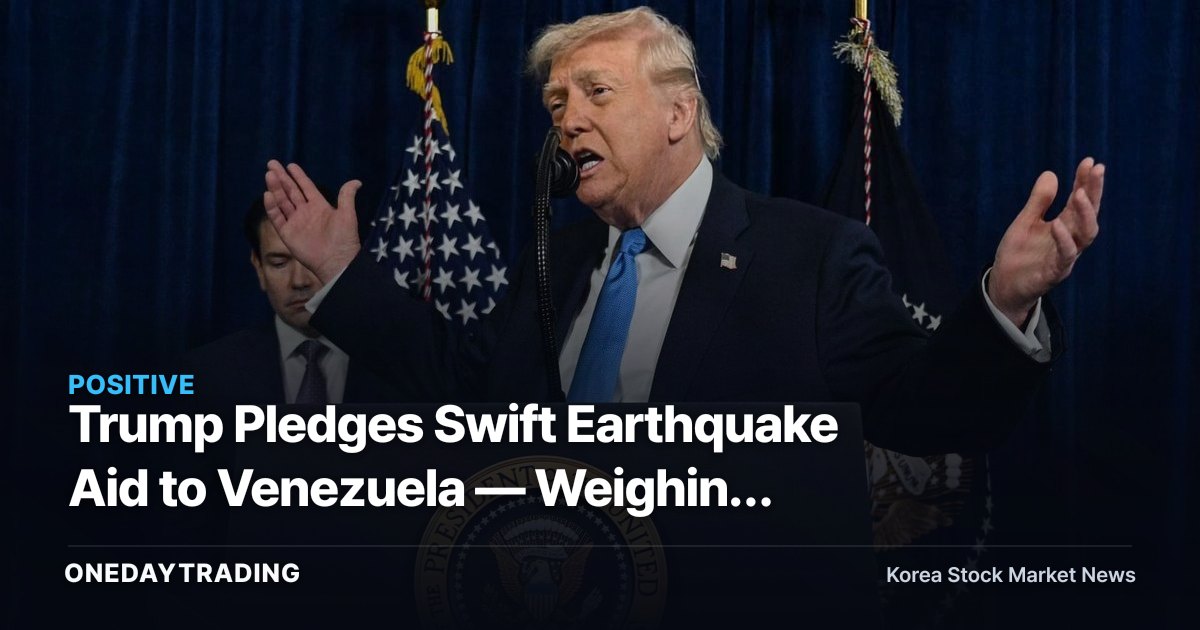 Trump Pledges Swift Earthquake Aid to Venezuela — Weighing Oil-Sanctions Relief and Crude Prices