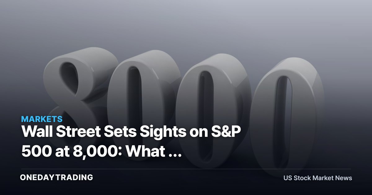 Wall Street Sets Sights on S&P 500 at 8,000: What a Round-Number Target Means for Investors