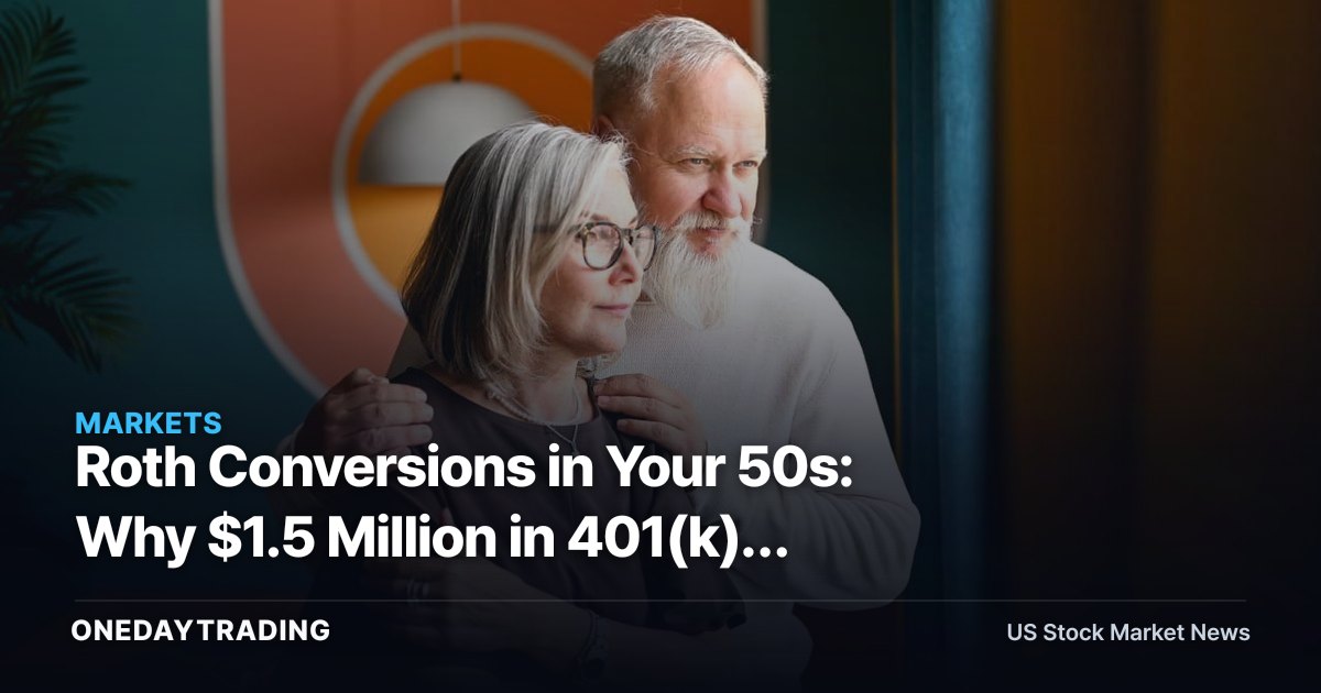 Roth Conversions in Your 50s: Why $1.5 Million in 401(k)s Changes the Math