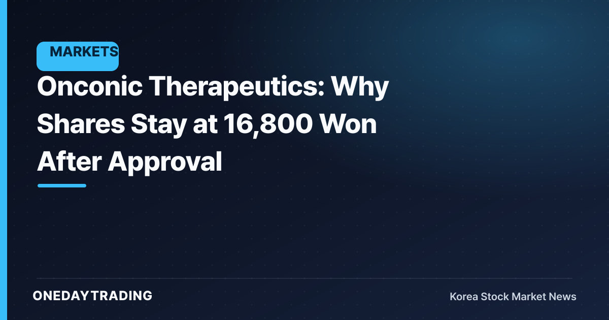 Onconic Therapeutics: Why Shares Stay at 16,800 Won After Approval