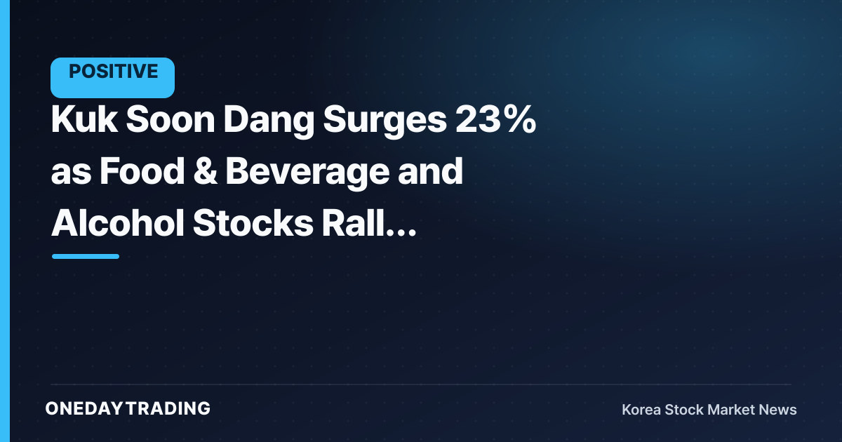 Kuk Soon Dang Surges 23% as Food & Beverage and Alcohol Stocks Rally Together on Active Trading