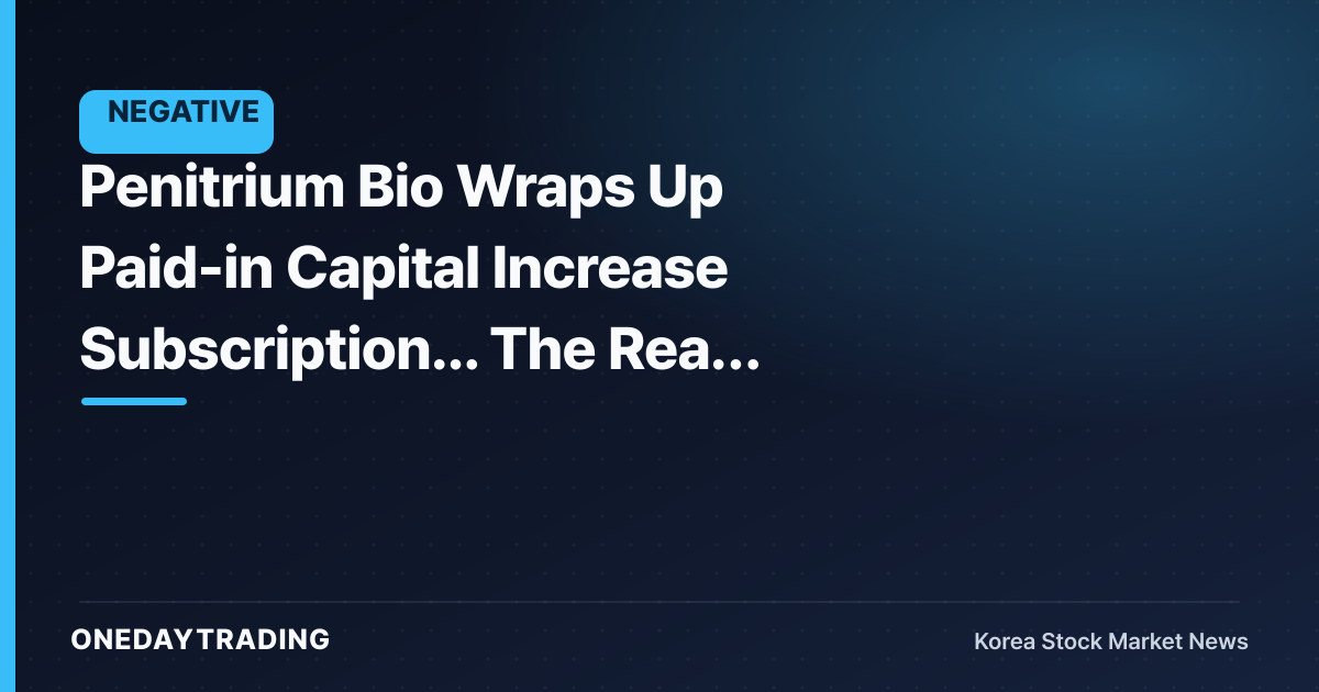 Penitrium Bio Wraps Up Paid-in Capital Increase Subscription... The Real Signal Is the Subscription Rate, Not the Amount