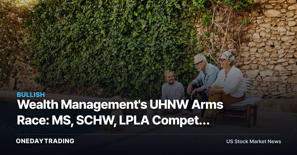 Wealth Management's UHNW Arms Race: MS, SCHW, LPLA Compete for Elite Clients