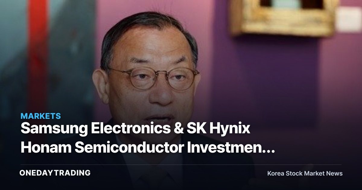 Samsung Electronics & SK Hynix Honam Semiconductor Investment Debate Reignites — Political Scrutiny vs. Chilling Effect Controversy