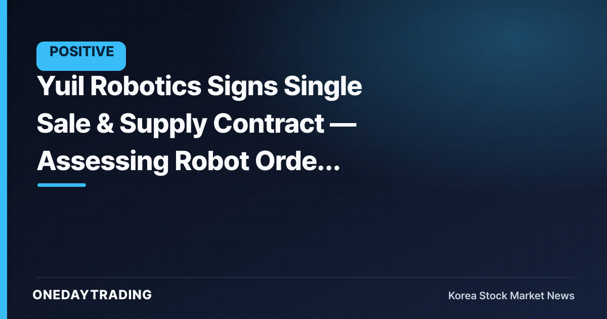 Yuil Robotics Signs Single Sale & Supply Contract — Assessing Robot Order Momentum