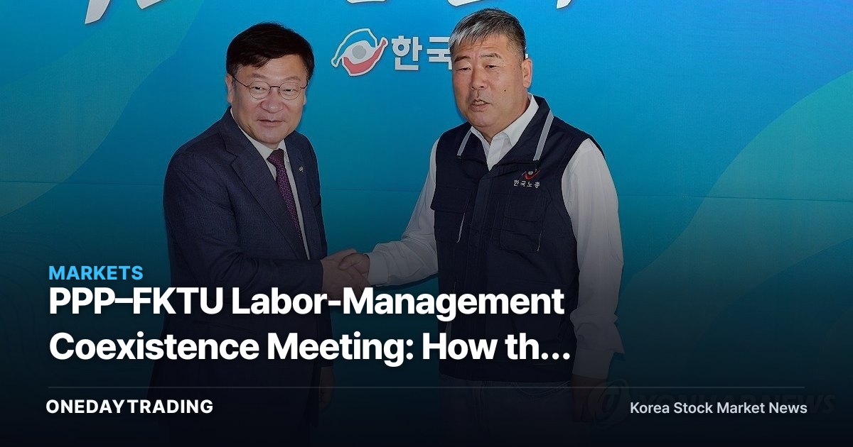 PPP–FKTU Labor-Management Coexistence Meeting: How the Excess-Profit Sharing Debate Becomes a Variable for Corporate Earnings