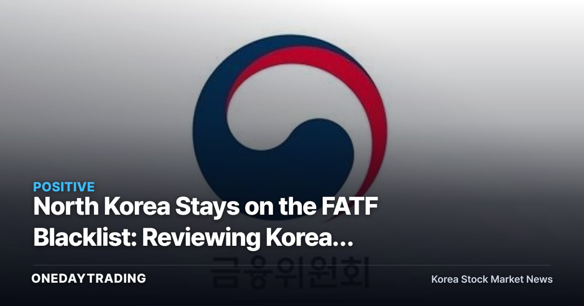 North Korea Stays on the FATF Blacklist: Reviewing Korean Peninsula Geopolitical Risk and the Impact on Defense Stocks
