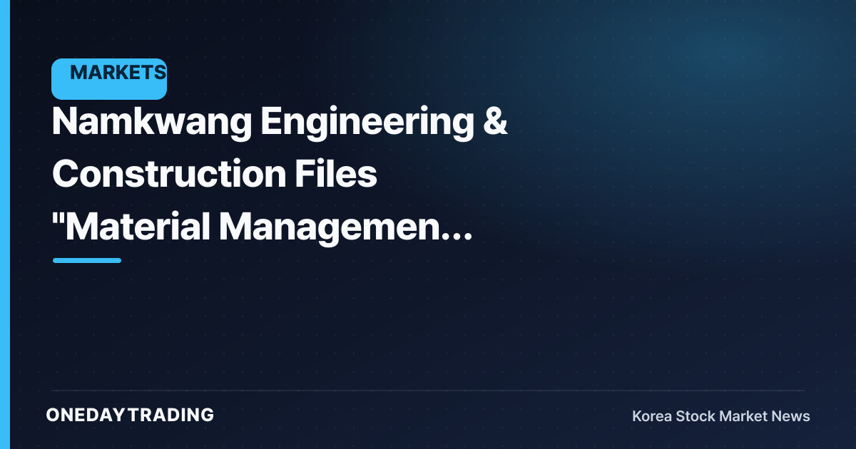 Namkwang Engineering & Construction Files "Material Management Matter Related to Investment Decisions" Disclosure — The Details Are What Matter