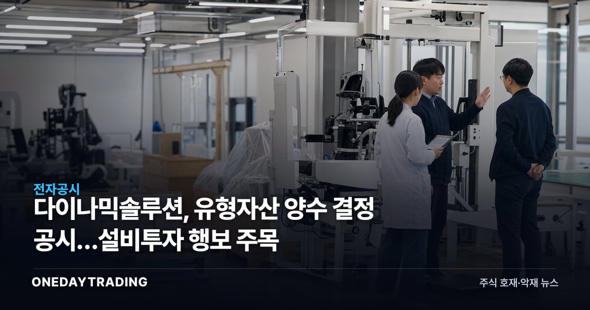 다이나믹솔루션, 유형자산 양수 결정 공시…설비투자 행보 주목