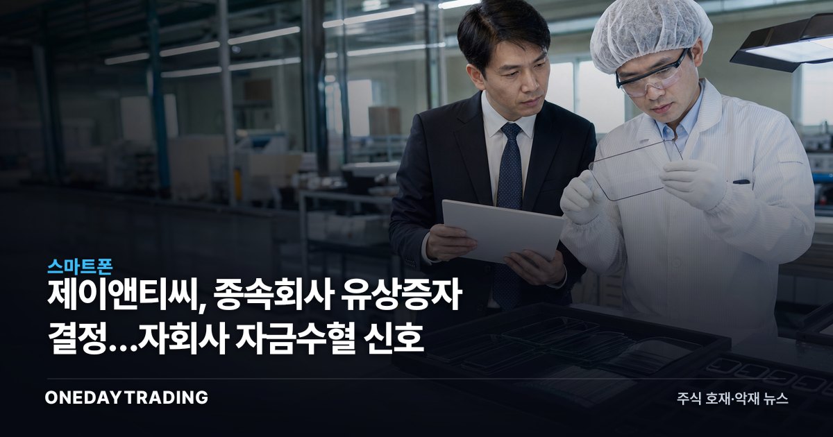 제이앤티씨, 종속회사 유상증자 결정…자회사 자금수혈 신호