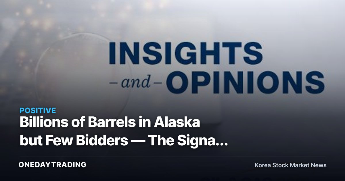 Billions of Barrels in Alaska but Few Bidders — The Signal for Oil Prices and Refiner Stocks