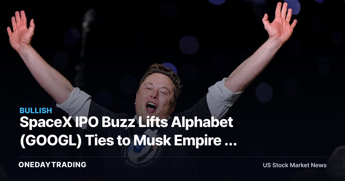 SpaceX IPO Buzz Lifts Alphabet (GOOGL) Ties to Musk Empire — What Investors Should Know