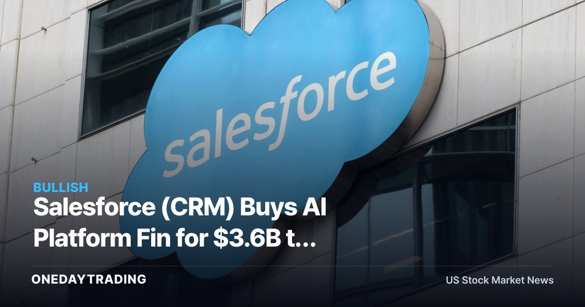 Salesforce (CRM) Buys AI Platform Fin for $3.6B to Supercharge Agentforce Push