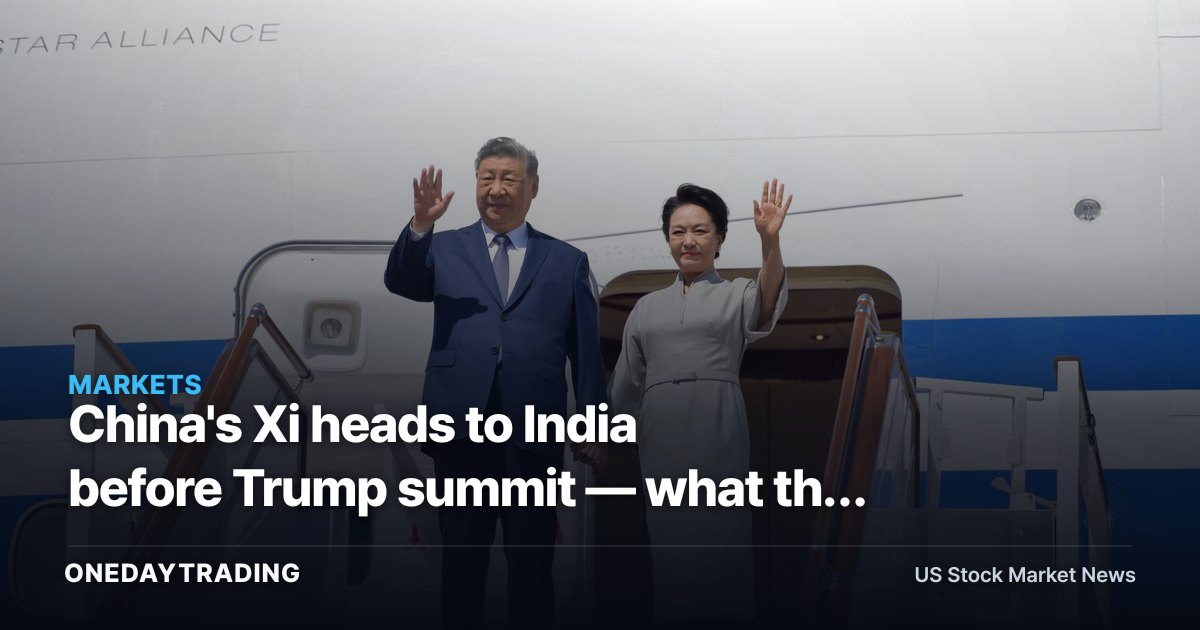 China's Xi heads to India before Trump summit — what the diplomacy is pricing in