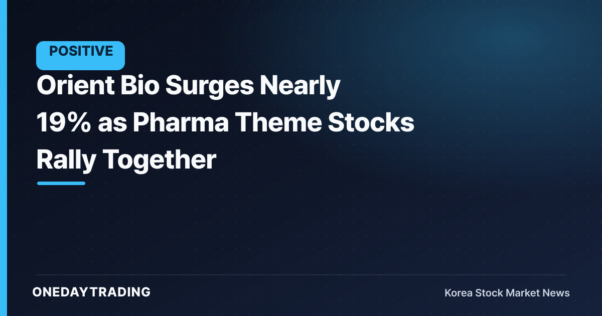 Orient Bio Surges Nearly 19% as Pharma Theme Stocks Rally Together