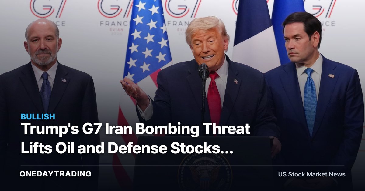 Trump's G7 Iran Bombing Threat Lifts Oil and Defense Stocks: XOM, CVX, LMT in Focus