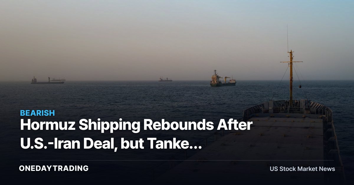 Hormuz Shipping Rebounds After U.S.-Iran Deal, but Tanker Rate Risk Looms Large