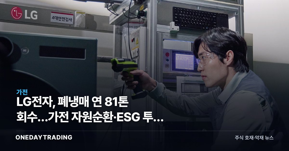 LG전자, 폐냉매 연 81톤 회수…가전 자원순환·ESG 투자 포인트는