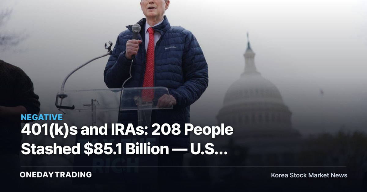 401(k)s and IRAs: 208 People Stashed $85.1 Billion — U.S. Moves to Curb the Ultra-Wealthy's Tax Shelters