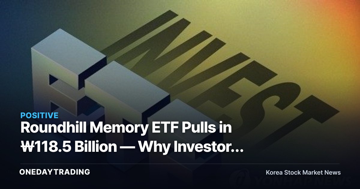 Roundhill Memory ETF Pulls in ₩118.5 Billion — Why Investors Bought Back Into Samsung Electronics and SK hynix