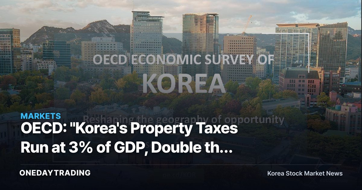 OECD: "Korea's Property Taxes Run at 3% of GDP, Double the Average"—Why It's Urging a Shift Toward Holding Taxes