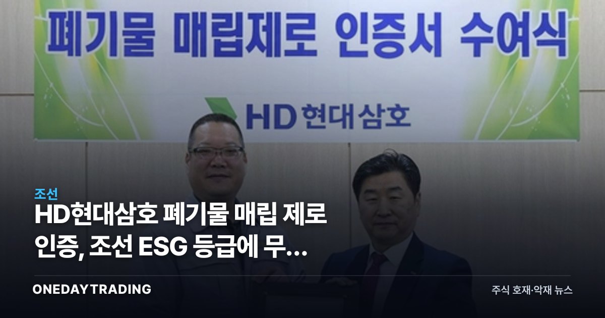 HD현대삼호 폐기물 매립 제로 인증, 조선 ESG 등급에 무슨 의미인가