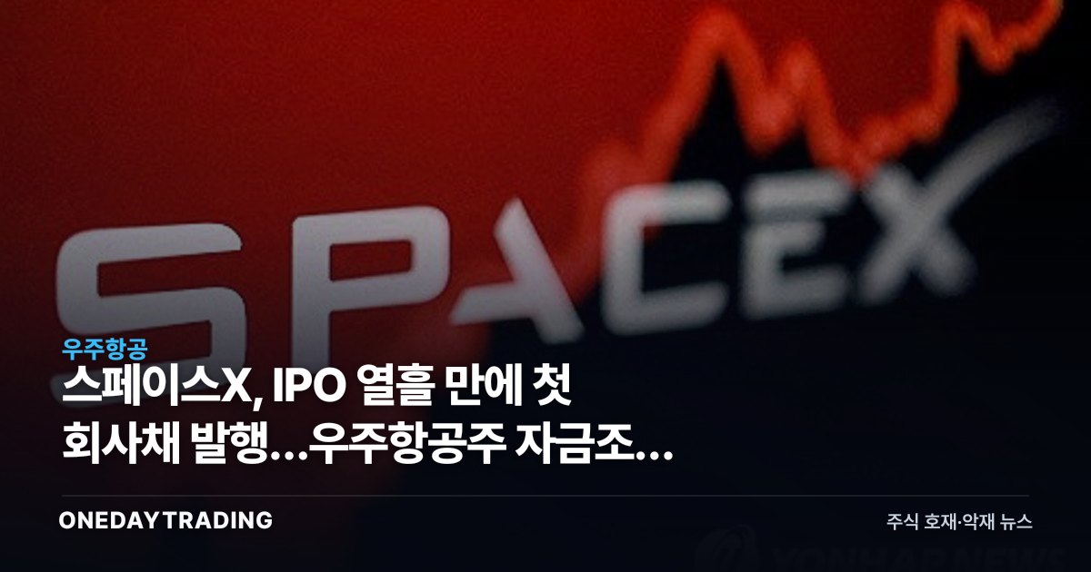 스페이스X, IPO 열흘 만에 첫 회사채 발행…우주항공주 자금조달 신호
