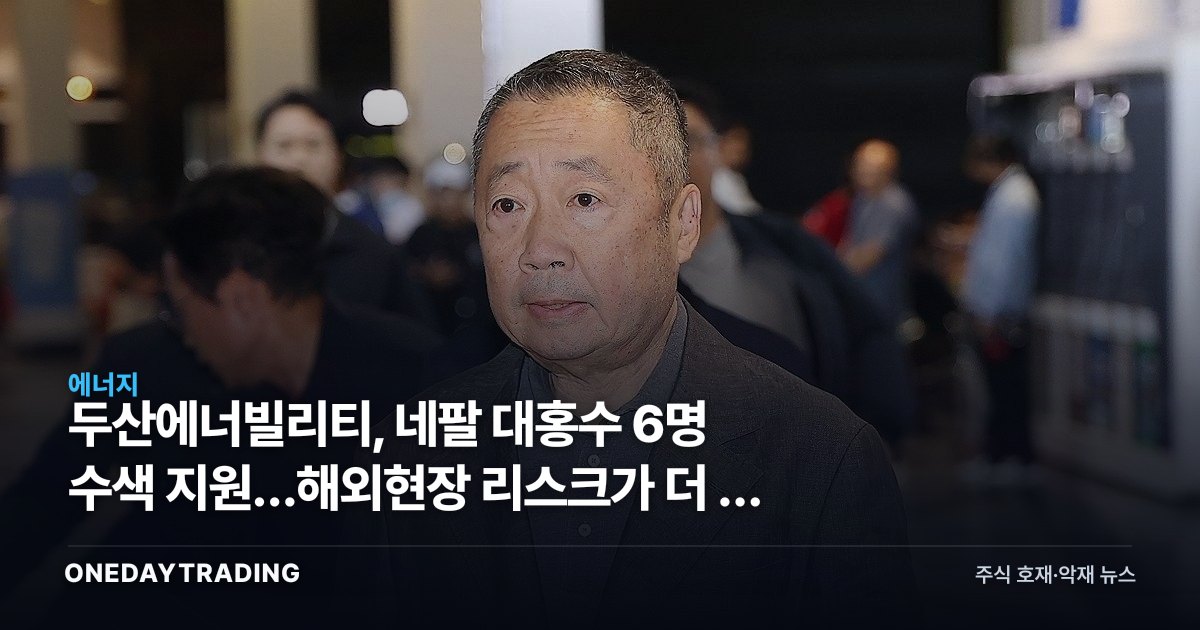 두산에너빌리티, 네팔 대홍수 6명 수색 지원…해외현장 리스크가 더 큰 이유