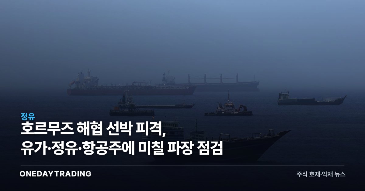 호르무즈 해협 선박 피격, 유가·정유·항공주에 미칠 파장 점검