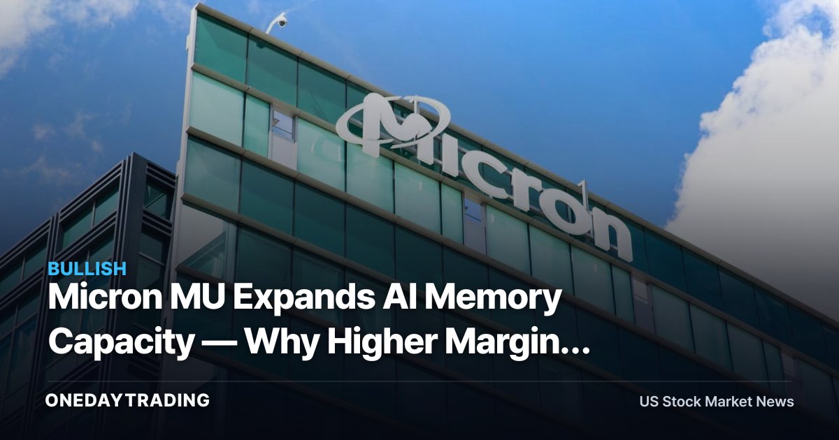 Micron MU Expands AI Memory Capacity — Why Higher Margins Matter Now